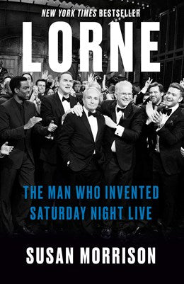 Lorne: The Man Who Invented Saturday Night Live by Susan Morrison